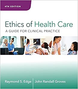 Ethics of Health Care A Guide for Clinical Practice 4th Edition by Raymond S. Edge John Randall Groves test bank