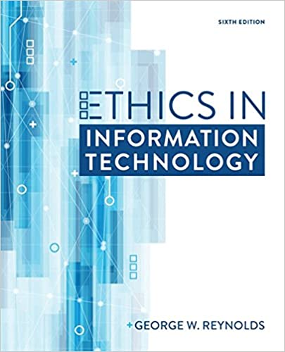 Ethics in Information Technology, 6th Edition George Reynolds 2019 Test Bank