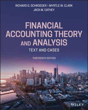 Financial Accounting Theory and Analysis Text and Cases, 13th Edition Schroeder, Clark, Cathey 2019 Test Bank and Solution Manual