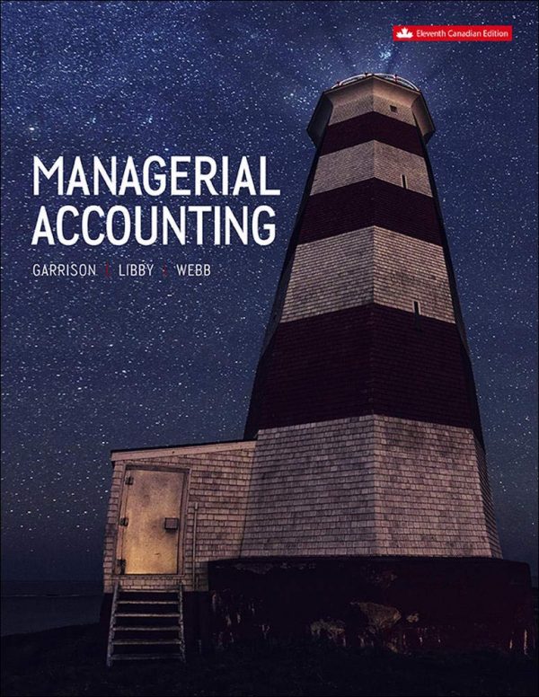 Managerial Accounting, 11e Canadian Edition ,Roy H. Garrison, Theresa Libby, Alan Webb, Test Bank+Instructors Solution Manual