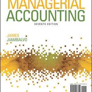 Managerial Accounting, 7th Edition James Jiambalvo 2020 (Test Bank + Instructor Solution Manual)