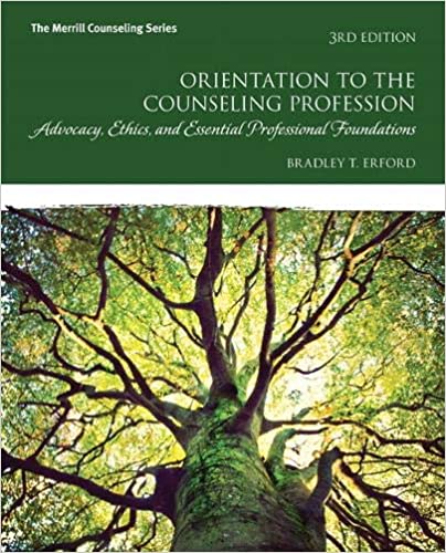 Orientation to the Counseling Profession Advocacy, Ethics, and Essential Professional Foundations, 3E Bradley T. Erford, IM w Test Bank