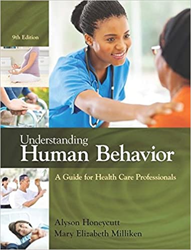 Understanding Human Behavior A Guide for Health Care Professionals, 9th Edition Alyson Honeycutt, Mary Elizabeth Milliken Test Bank