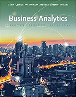 Business Analytics, 3rd Edition Jeffrey D. Camm, James J. Cochran, Michael J. Fry, Jeffrey W. Ohlmann, David R. Anderson, Dennis J. Sweeney, Thomas A. Williams Solution Manaual