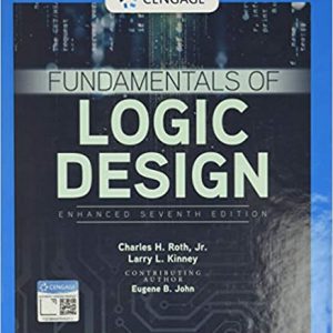 Fundamentals of Logic Design, Enhanced Edition, 7th Edition Charles H. Roth, Jr., Larry L. Kinney, Eugene B. John Instructors Solution Manual