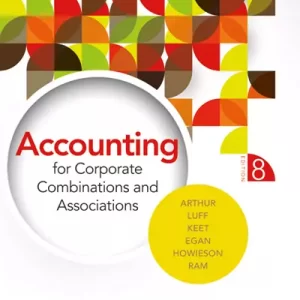 Accounting for Corporate Combinations and Associations, 8th Edition (AU) Arthur,Luff, Keet, Egan, Howieson, Ram Solution Manual