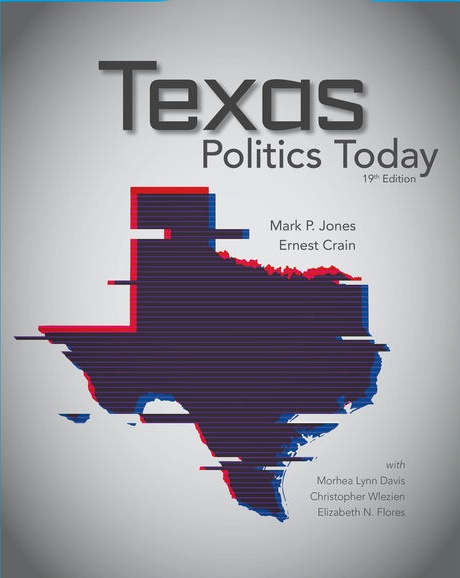 Texas Politics Today, 19th Edition Mark Jones Ernest Crain Morhea Lynn Davis Christopher Wlezein Test Bank