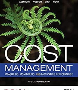 Cost Management Measuring, Monitoring, and Motivating Performance, Binder Ready Version, 3rd Canadian Edition Eldenburg, Wolcott, Chen, Cook Test Bank