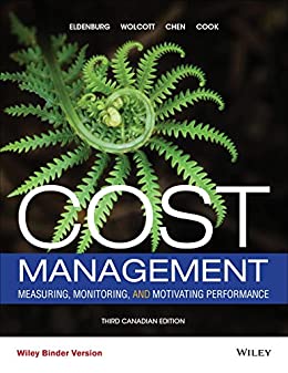 Cost Management Measuring, Monitoring, and Motivating Performance, Binder Ready Version, 3rd Canadian Edition Eldenburg, Wolcott, Chen, Cook Test Bank