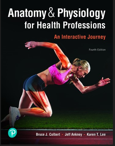 Anatomy & Physiology for Health Professions An Interactive Journey, 4th Edition Bruce J. Colbert, Jeff J. Ankney Karen T. Lee, ©2020 Solutions Manual
