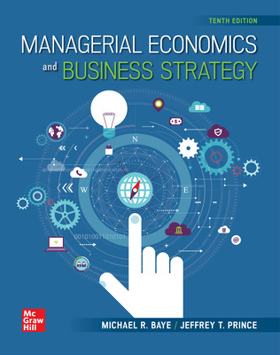 Managerial Economics & Business Strategy, 10e Michael Baye, Jeff Prince, 2021 Instructor Solution Manual